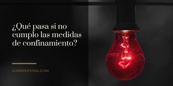 ¿Qué pasa si no cumplo con las medidas de confinamiento derivadas del Estado de Alarma por el COVID-19?